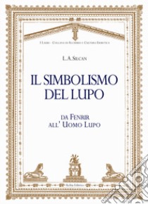 Il simbolismo del lupo. Da Fenrir all'uomo lupo libro di Silcan Liam Allison