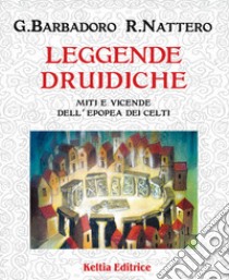 Leggende druidiche. Miti e vicende dell'epopea dei Celti libro di Barbadoro Giancarlo; Nattero Rosalba