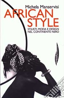 African style. Stilisti, moda e design nel continente nero libro di Manservisi Michela