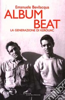 Album Beat. La generazione di Kerouac libro di Bevilacqua Emanuele