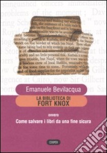 La biblioteca di Fort Knox ovvero come salvare i libri da una fine sicura libro di Bevilacqua Emanuele