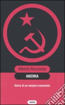 Anemia. Storia di un vampiro comunista libro di Abruzzese Alberto