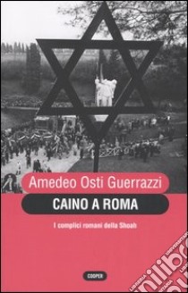 Caino a Roma. I complici romani della Shoah libro di Osti Guerrazzi Amedeo