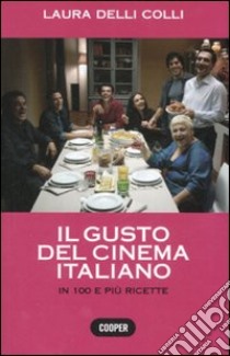 Il gusto del cinema italiano. In cento e più ricette. Ediz. illustrata libro di Delli Colli Laura