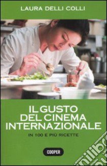 Il gusto del cinema internazionale. In 100 e più ricette. Ediz. illustrata libro di Delli Colli Laura