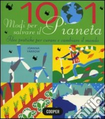 1001 modi per salvare il pianeta. Idee pratiche per curare e cambiare il mondo. Ediz. illustrata libro di Yarrow Joanna