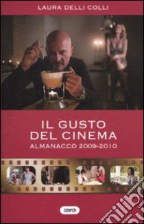 Il Gusto del Cinema. Almanacco 2009-2010 libro di Delli Colli Laura