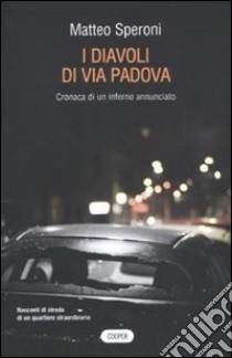 I diavoli di via Padova. Cronaca di un inferno annunciato libro di Speroni Matteo