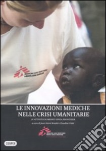 L'innovazione medica attraverso l'azione umanitaria. Le attività di medici senza frontiere libro di Bradol J. H. (cur.); Vidal C. (cur.)