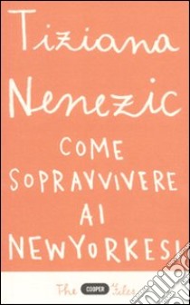 Come sopravvivere ai newyorkesi. Il racconto di una che ce l'ha fatta (forse) libro di Nenezic Tiziana