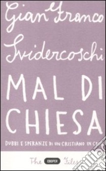 Mal di Chiesa. Dubbi e speranze di un cristiano in crisi libro di Svidercoschi Gian Franco