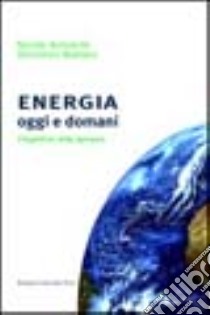 Energia oggi e domani. Prospettive, sfide, speranze libro di Armaroli Nicola; Balzani Vincenzo