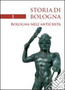 Storia di Bologna. Vol. 1: Bologna nell'antichità libro di Sassatelli G. (cur.); Donati A. (cur.)