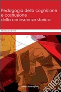 Pedagogia della cognizione e costruzione della conoscenza storica libro di Miretti Monica