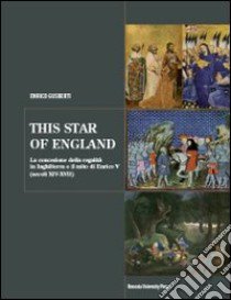 This star of England. La concezione della regalità in Inghilterra e il mito di Enrico V (secoli XIV-XVII) libro di Gusberti Enrico