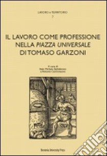 Il lavoro come professione nella «Piazza universale» di Tomaso Garzoni libro di Battafarano I. M. (cur.); Castronuovo A. (cur.)