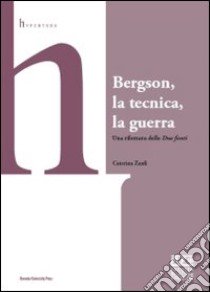 Bergson, la tecnica, la guerra. Una rilettura delle «Due fonti» libro di Zanfi Caterina