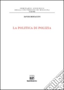 La politica di polizia libro di Bertaccini Davide