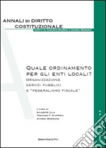 Quale ordinamento per gli enti locali? Organizzazione, servizi pubblici e «federalismo fiscale» libro di Caia G. (cur.); Giupponi T. (cur.); Morrone A. (cur.)