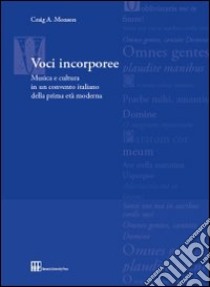 Voci incorporee. Musica e cultura in un convento italiano della prima età moderna libro di Monson Craig A.