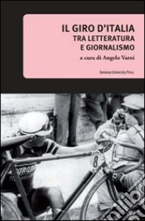 Il giro d'Italia. Tra letteratura e giornalismo libro di Varni A. (cur.)