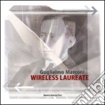 Guglielmo Marconi. Wireless laureate. Ediz. inglese libro di Giorgi M. (cur.); Valloti B. (cur.)