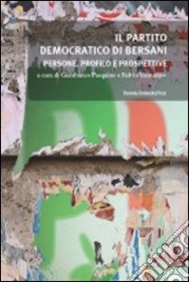 Il partito democratico di Bersani. Persone, profilo e prospettive libro di Pasquino G. (cur.); Venturino F. (cur.)