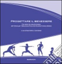 Progettare il benessere. Una storia che viene da lontano: dall'Istituto per l'educazione fisica alla facoltà di scienze motorie libro di Rubbi P. (cur.); Bottari C. (cur.)