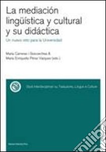 La mediacion linguistica y cultural y su didactica. Un nuevo reto para la Universidad. Ediz. italiana e spagnola libro di Carreras i Goicoechea M. (cur.); Pérez Vazquez M. E. (cur.)