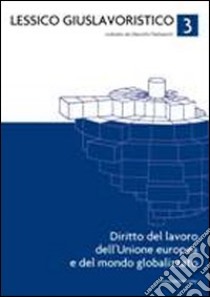 Lessico giuslavoristico. Vol. 3: Diritto del lavoro dell'Unione Europea e del mondo globalizzato libro di Pedrazzoli M. (cur.)