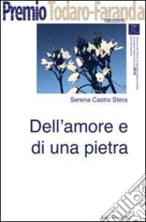 Dell'amore e di una pietra libro di Castro Stera Serena