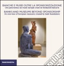 Banche e musei oltre la sponsorizzazione. Atti del Convegno (Bologna, giugno 2010). Ediz. italiana e inglese libro di Campanini G. (cur.); Negri M. (cur.)