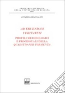 Ad eruendam veritatem. Profili metodologici e processuali della Quaestio per tormenta libro di Bellodi Ansaloni Anna