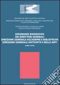 Dizionario biografico dei direttori generali. Direzione generale accademie e biblioteche direzione generale antichità e belle arti (1904-1974) libro