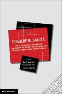 Dirigere in sanità. Stili di leadership e coinvolgimento dei direttori di dipartimento e di struttura complessa delle aziende sanitarie libro di Sarchielli G. (cur.); De Plato G. (cur.); Albertini S. (cur.)