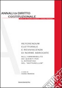 Referendum elettorale e reviviscenza di norme abrogate. Sull'ammissibilità dei quesiti per il ripristino del «mattarellum» libro di Morrone A. (cur.)