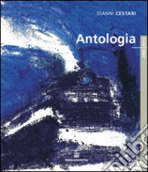 Gianni Cestari. Antologia 2000/2013. Ediz. illustrata libro di Campanini Graziano