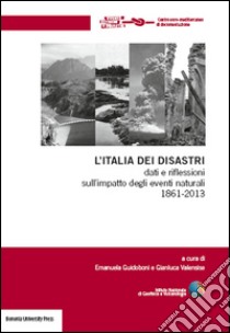 L'Italia dei disastri. Dati e riflessioni sull'impatto degli eventi naturali 1861-2013 libro di Guidoboni Emanuela