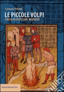 Le piccole volpi. Chiese ed eretici nel Medioevo libro di Paolini Lorenzo