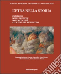 L'Etna nella storia. Catalogo delle eruzioni dall'antichità alla fine del XVII secolo libro