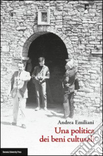 Una politica dei beni culturali libro di Emiliani Andrea