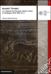 Incontri tirrenici. Le relazioni fra etruschi, sardi e fenici in Sardegna (630-480 a.C.) libro di Santocchini Gerg Stefano