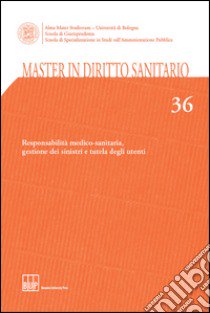 Master in diritto sanitario. Vol. 36: Responsabilità medico-sanitaria, gestione dei sinistri e tutela degli utenti libro di Cilione G. (cur.)