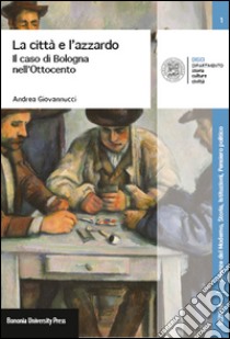 La città e l'azzardo. Il caso di Bologna nell'Ottocento libro di Giovannucci Andrea