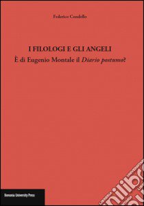 I filologi e gli angeli. È di Eugenio Montale il Diario postumo? libro di Condello Federico