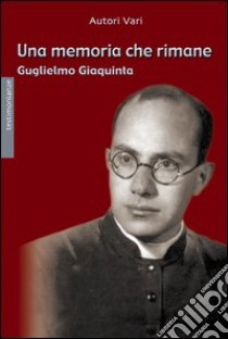 Una memoria che rimane. Guglielmo Giaquinta libro di Movimento Pro Sanctitate (cur.)