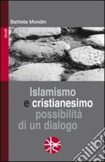 Islamismo e cristianesimo. Possibilità di un dialogo libro di Mondin Battista