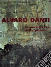 Alvaro Danti. La persistenza della pittura libro di Pierleoni M. (cur.)