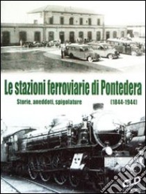 Le stazioni ferroviarie di Pontedera. Storie, aneddoti, spigolature (1844-1944) libro di Pettinelli Fausto