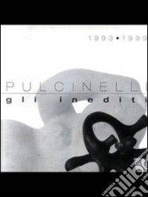 Pulcinelli 1993-1999. Gli inediti libro di Luperini I. (cur.)